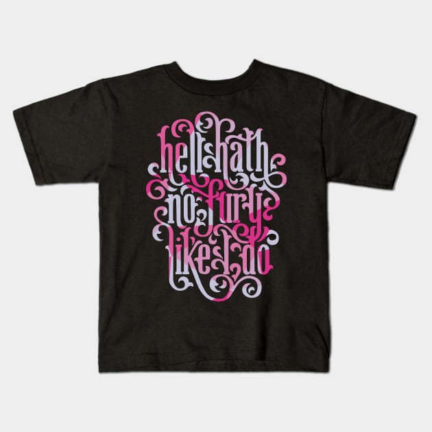 Hell Hath No Fury Like I Do Kids T-Shirt by polliadesign